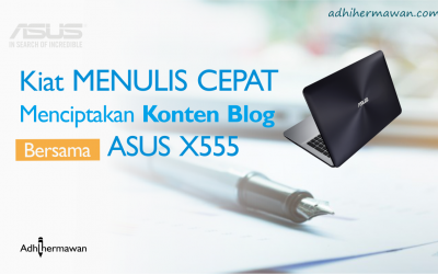 Kiat Menulis Cepat Dalam Menciptakan Konten Blog Bersama ASUS X555