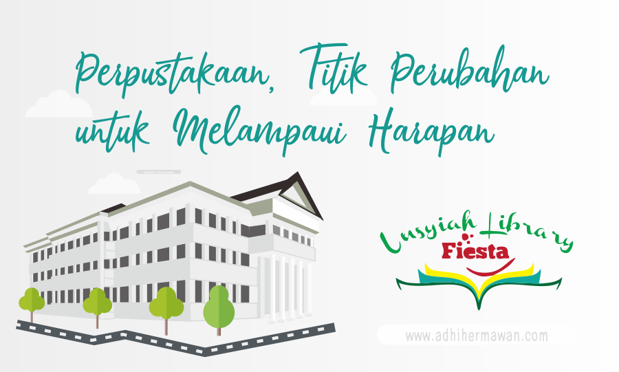 Perpustakaan; Titik Perubahan untuk Melampaui Harapan