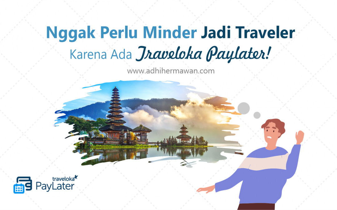 Bersama Traveloka Paylater Nggak Perlu Minder Jadi Traveller